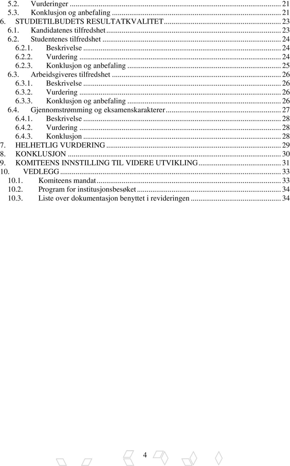 .. 26 TU6.3.1.UT TUBeskrivelseUT... 26 TU6.3.2.UT TUVurderingUT... 26 TU6.3.3.UT TUKonklusjon og anbefalingut... 26 TU6.4.UT TUGjennomstrømming og eksamenskaraktererut... 27 TU6.4.1.UT TUBeskrivelseUT... 28 TU6.