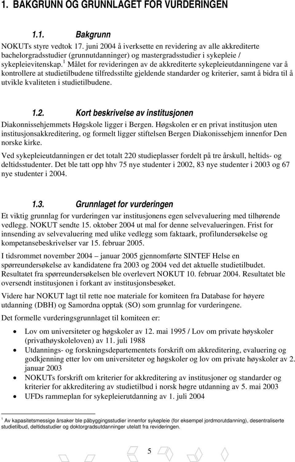 tp for revideringen av de akkrediterte sykepleieutdanningene var å kontrollere at studietilbudene tilfredsstilte gjeldende standarder og kriterier, samt å bidra til å utvikle kvaliteten i