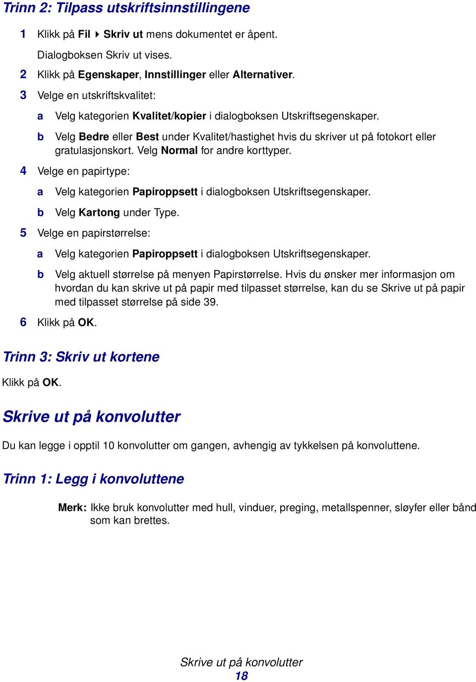 Velg Norml for ndre korttyper. 4 Velge en ppirtype: Velg ktegorien Ppiroppsett i dilogoksen Utskriftsegenskper. Velg Krtong under Type.