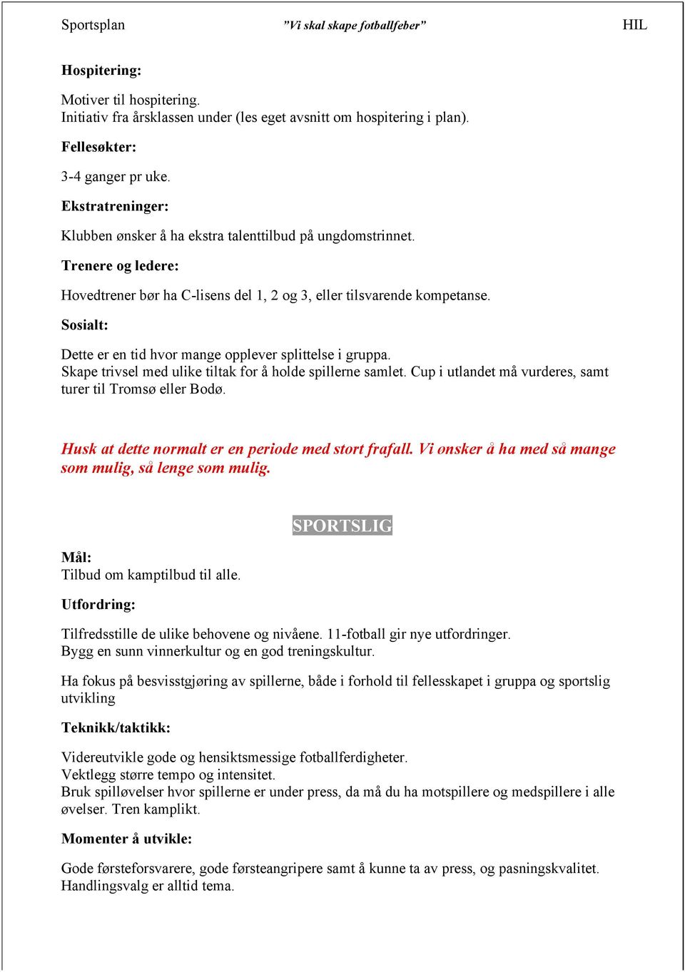 Sosialt: Dette er en tid hvor mange opplever splittelse i gruppa. Skape trivsel med ulike tiltak for å holde spillerne samlet. Cup i utlandet må vurderes, samt turer til Tromsø eller Bodø.