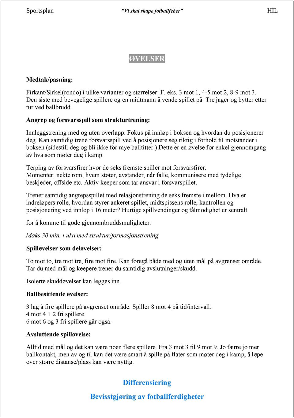 Kan samtidig trene forsvarsspill ved å posisjonere seg riktig i forhold til motstander i boksen (sidestill deg og bli ikke for mye balltitter.