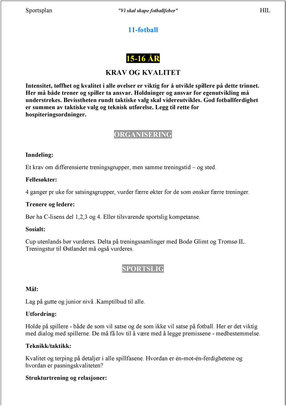 Legg til rette for hospiteringsordninger. ORGANISERING Inndeling: Et krav om differensierte treningsgrupper, men samme treningstid og sted.