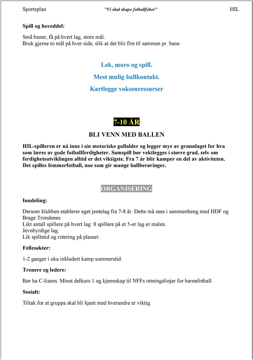 Samspill bør vektlegges i større grad, selv om ferdighetsutviklingen alltid er det viktigste. Fra 7 år blir kamper en del av aktiviteten. Det spilles femmerfotball, noe som gir mange ballberøringer.