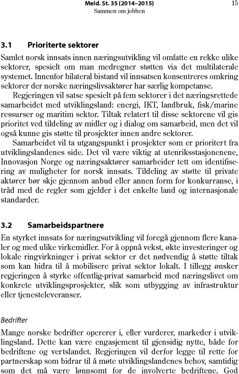 Regjeringen vil satse spesielt på fem sektorer i det næringsrettede samarbeidet med utviklingsland: energi, IKT, landbruk, fisk/marine ressurser og maritim sektor.