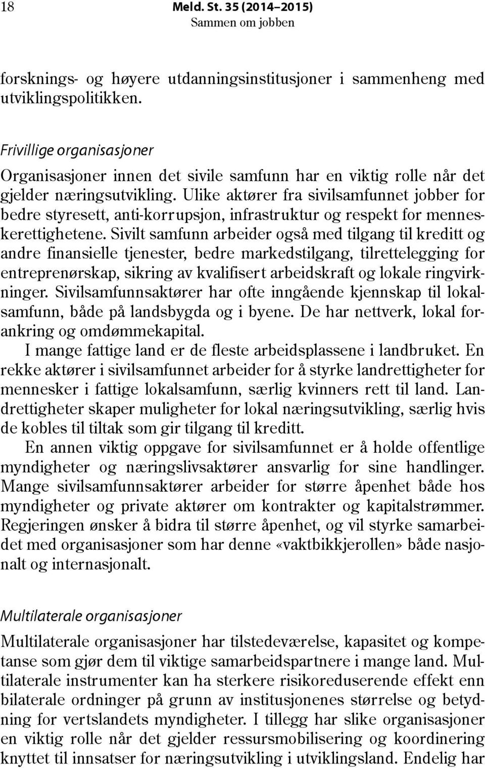 Ulike aktører fra sivilsamfunnet jobber for bedre styresett, anti-korrupsjon, infrastruktur og respekt for menneskerettighetene.