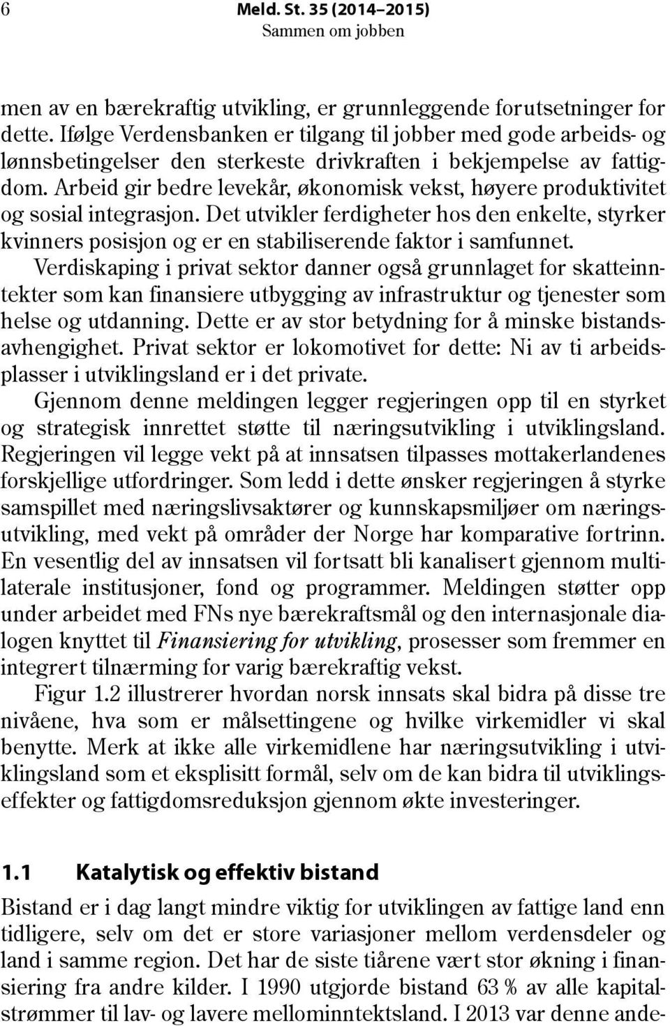 Arbeid gir bedre levekår, økonomisk vekst, høyere produktivitet og sosial integrasjon. Det utvikler ferdigheter hos den enkelte, styrker kvinners posisjon og er en stabiliserende faktor i samfunnet.