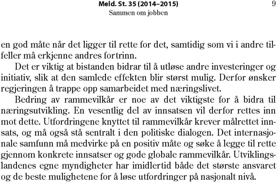 Bedring av rammevilkår er noe av det viktigste for å bidra til næringsutvikling. En vesentlig del av innsatsen vil derfor rettes inn mot dette.