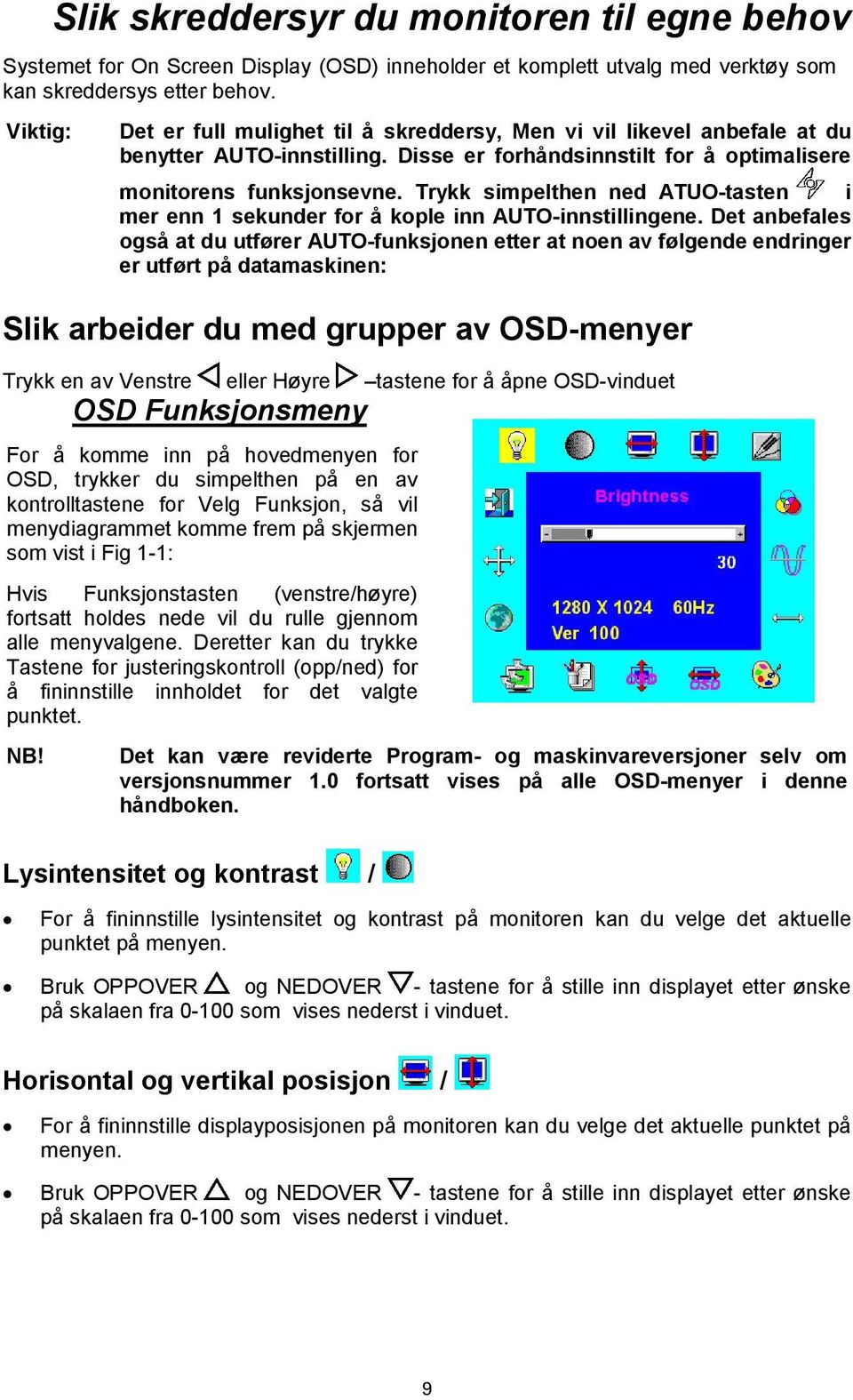 Trykk simpelthen ned ATUO-tasten i mer enn 1 sekunder for å kople inn AUTO-innstillingene.