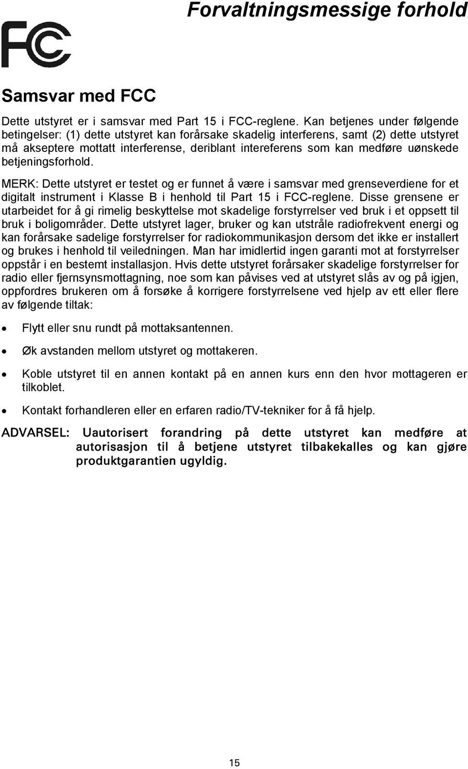 uønskede betjeningsforhold. MERK: Dette utstyret er testet og er funnet å være i samsvar med grenseverdiene for et digitalt instrument i Klasse B i henhold til Part 15 i FCC-reglene.