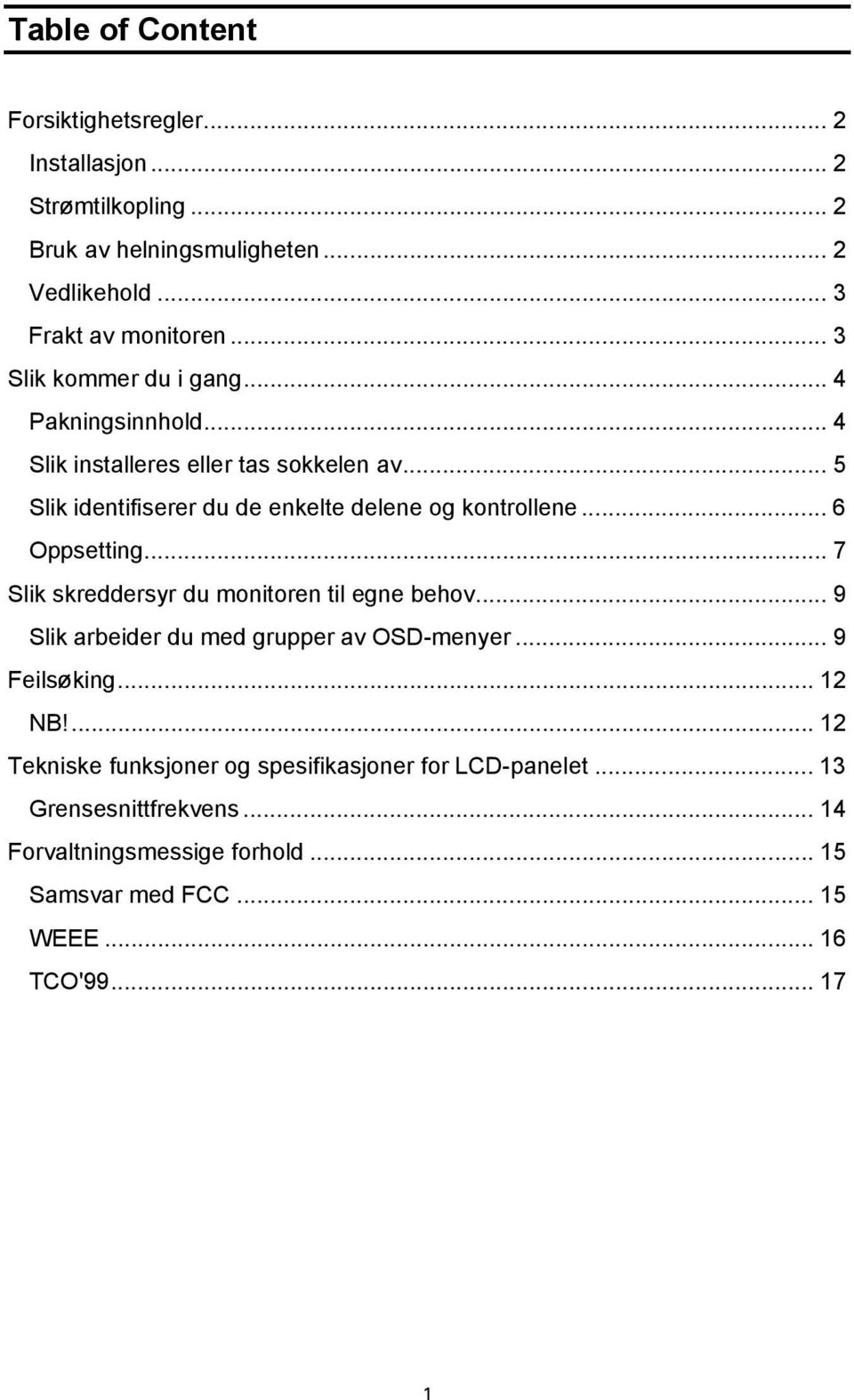 .. 6 Oppsetting... 7 Slik skreddersyr du monitoren til egne behov... 9 Slik arbeider du med grupper av OSD-menyer... 9 Feilsøking... 12 NB!