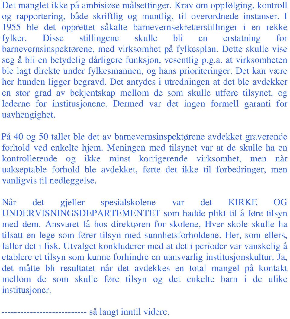 Dette skulle vise seg å bli en betydelig dårligere funksjon, vesentlig p.g.a. at virksomheten ble lagt direkte under fylkesmannen, og hans prioriteringer. Det kan være her hunden ligger begravd.