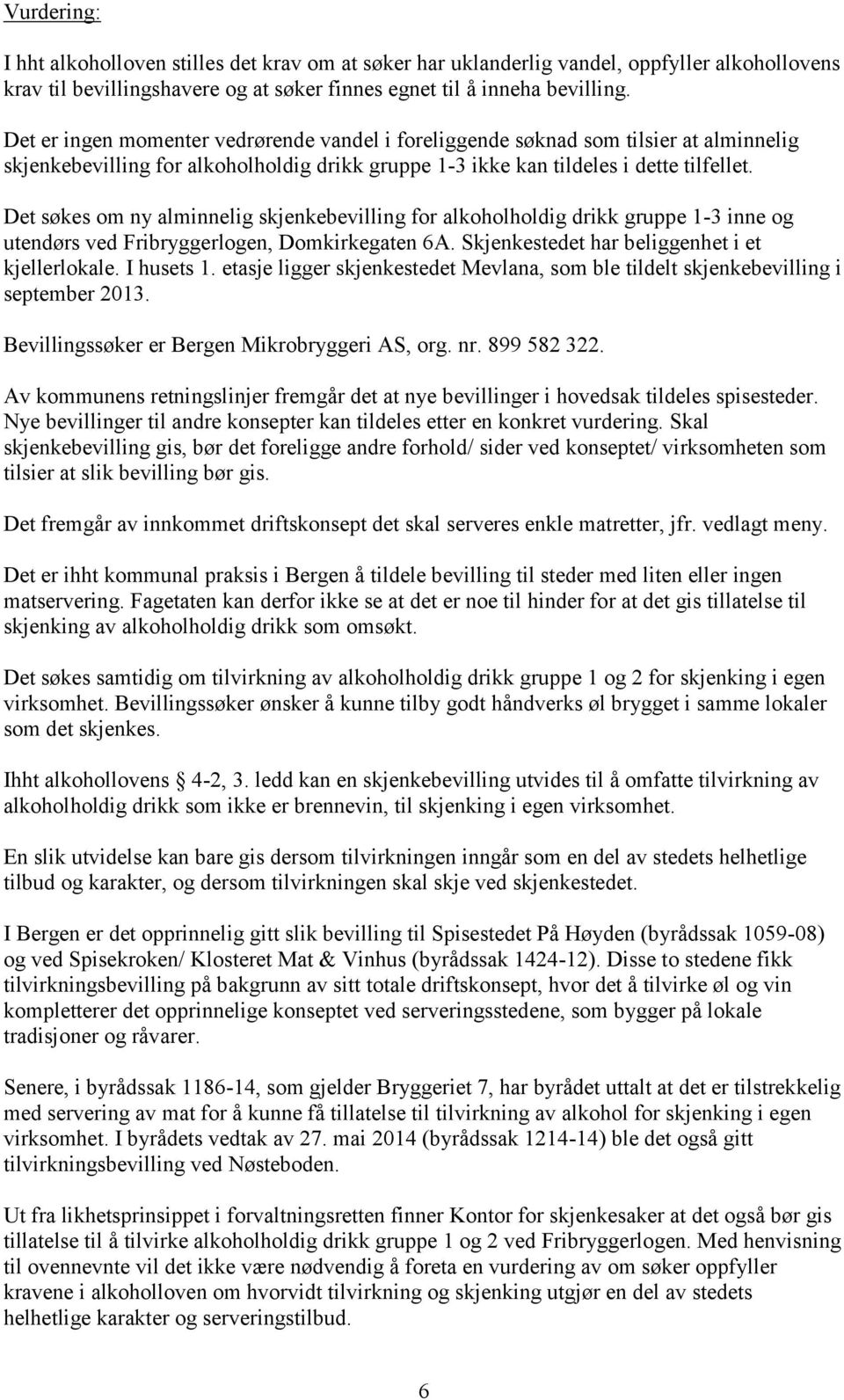 Det søkes om ny alminnelig skjenkebevilling for alkoholholdig drikk gruppe 1-3 inne og utendørs ved Fribryggerlogen, Domkirkegaten 6A. Skjenkestedet har beliggenhet i et kjellerlokale. I husets 1.