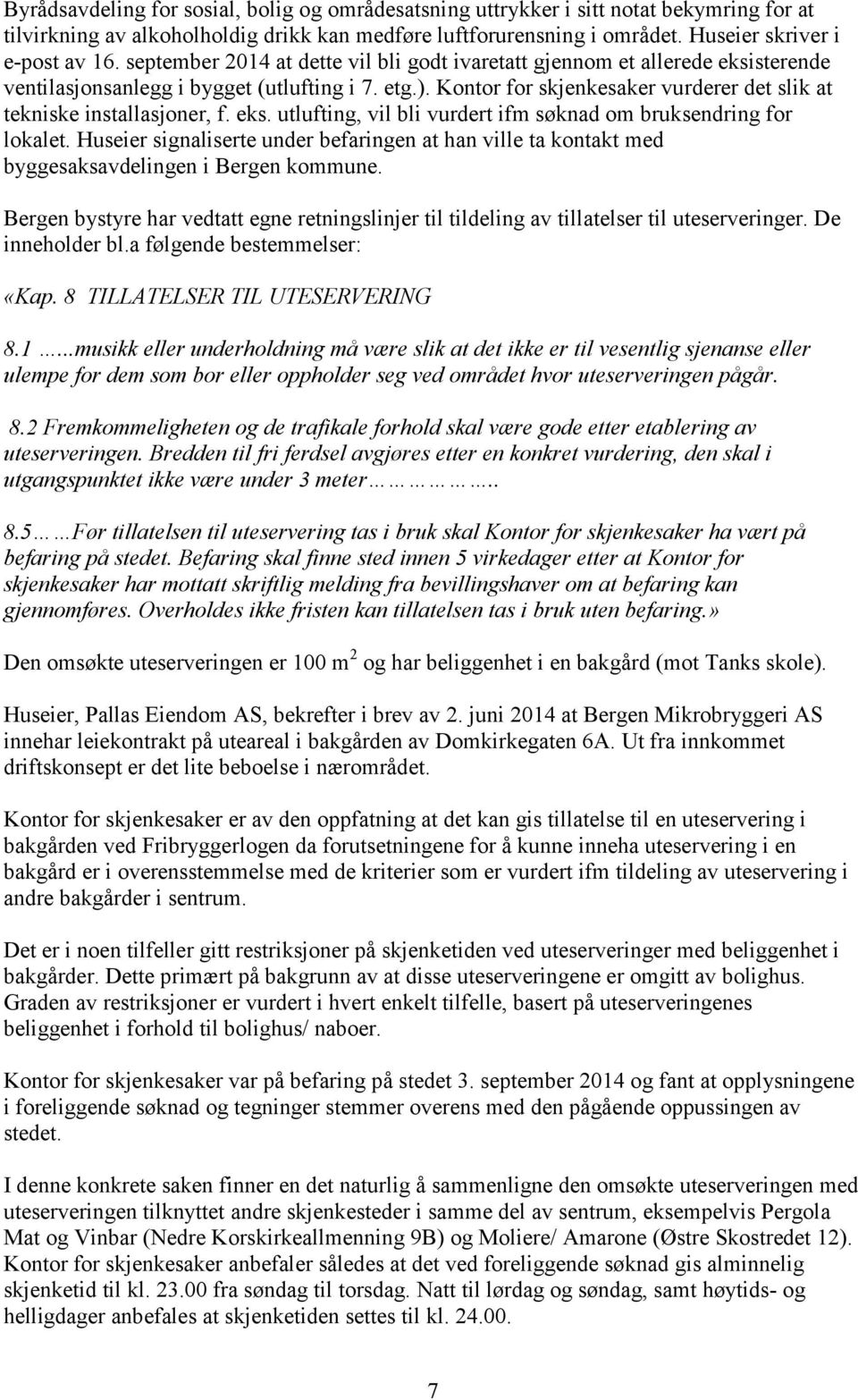 Kontor for skjenkesaker vurderer det slik at tekniske installasjoner, f. eks. utlufting, vil bli vurdert ifm søknad om bruksendring for lokalet.