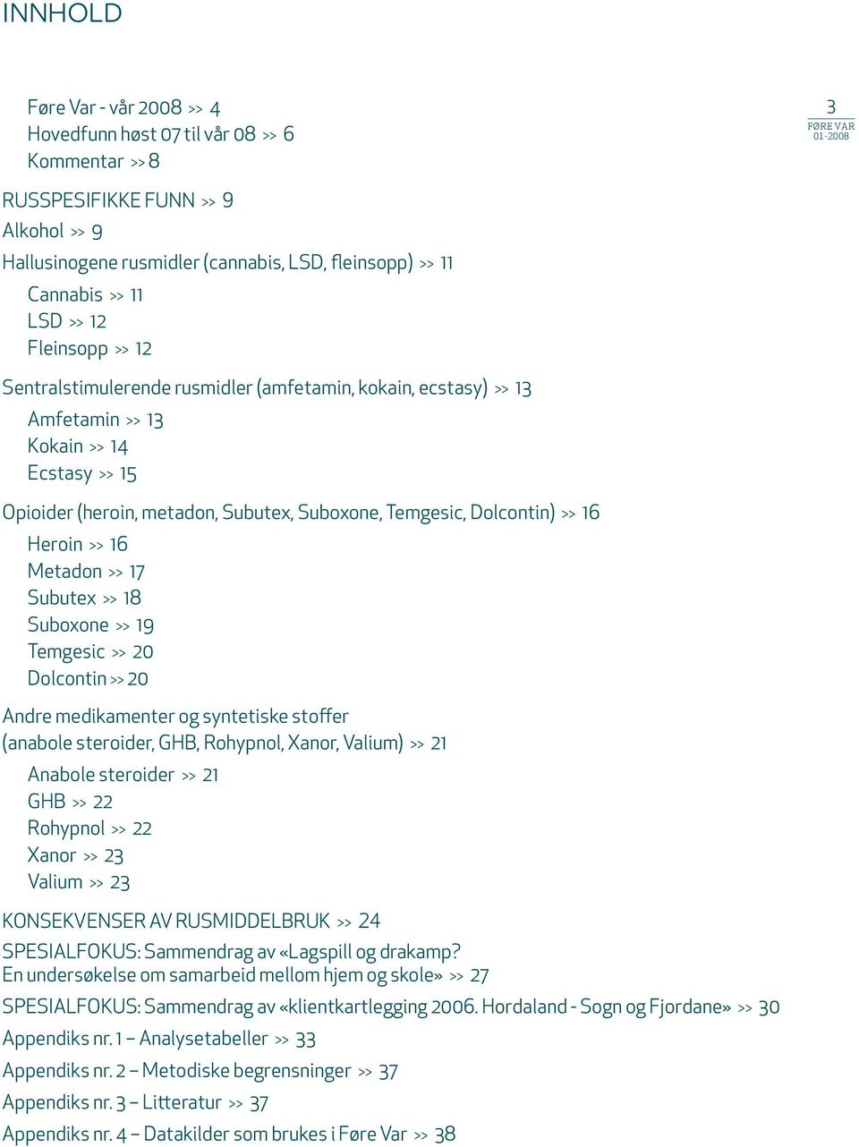 Temgesic, Dolcontin) >> 16 Heroin >> 16 Metadon >> 17 Subutex >> 18 Suboxone >> 19 Temgesic >> 20 Dolcontin >> 20 Andre medikamenter og syntetiske stoffer (anabole steroider, GHB, Rohypnol, Xanor,