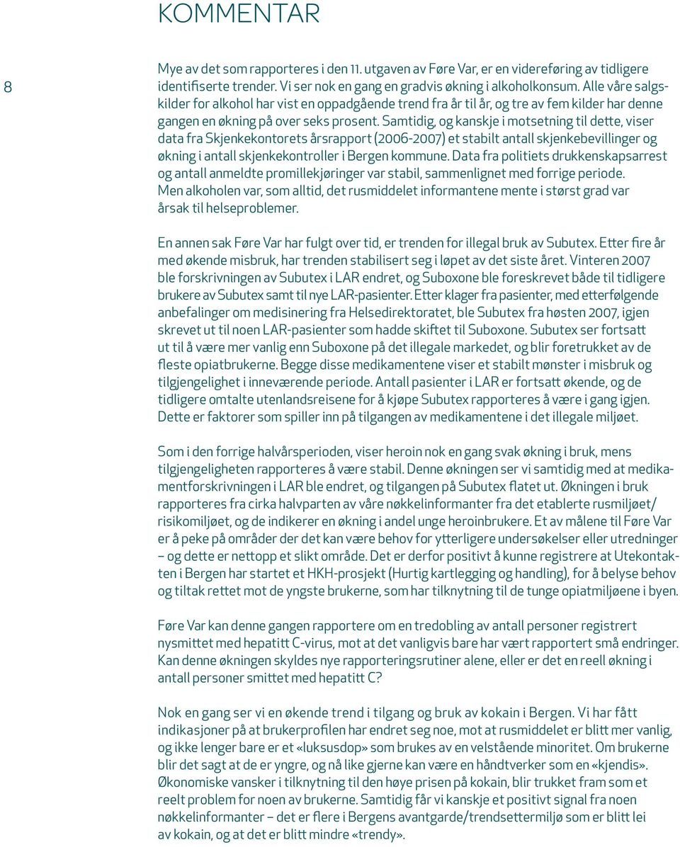 Samtidig, og kanskje i motsetning til dette, viser data fra Skjenkekontorets årsrapport (2006-2007) et stabilt antall skjenkebevillinger og økning i antall skjenkekontroller i Bergen kommune.