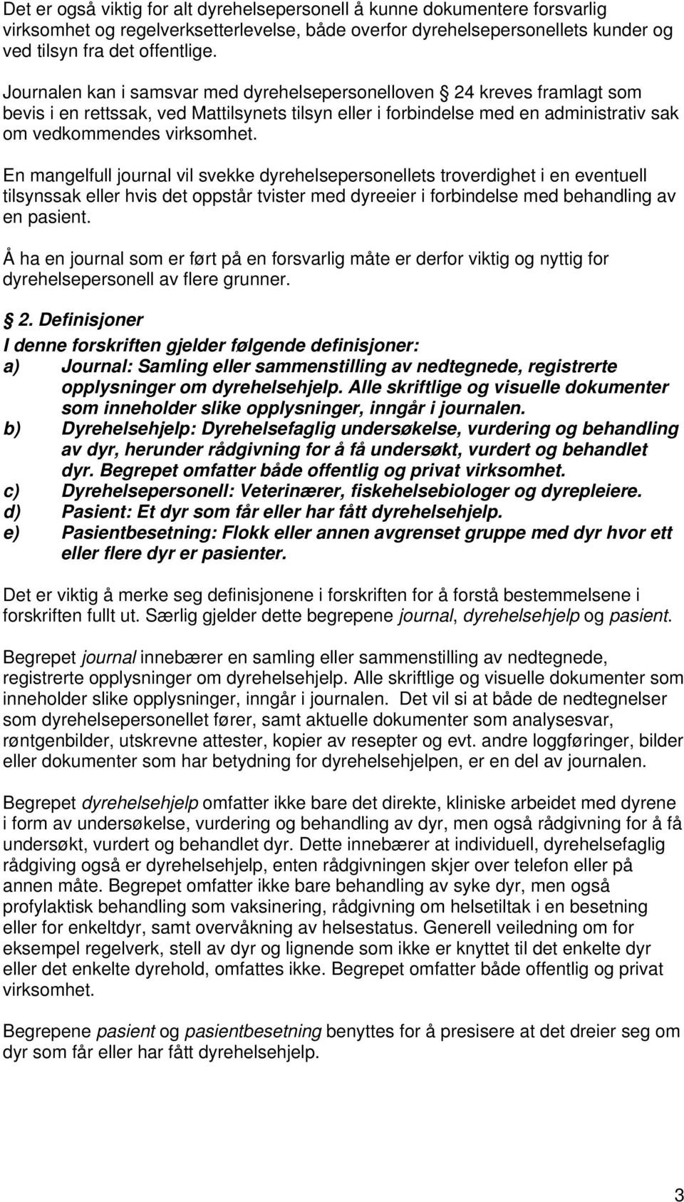 En mangelfull journal vil svekke dyrehelsepersonellets troverdighet i en eventuell tilsynssak eller hvis det oppstår tvister med dyreeier i forbindelse med behandling av en pasient.