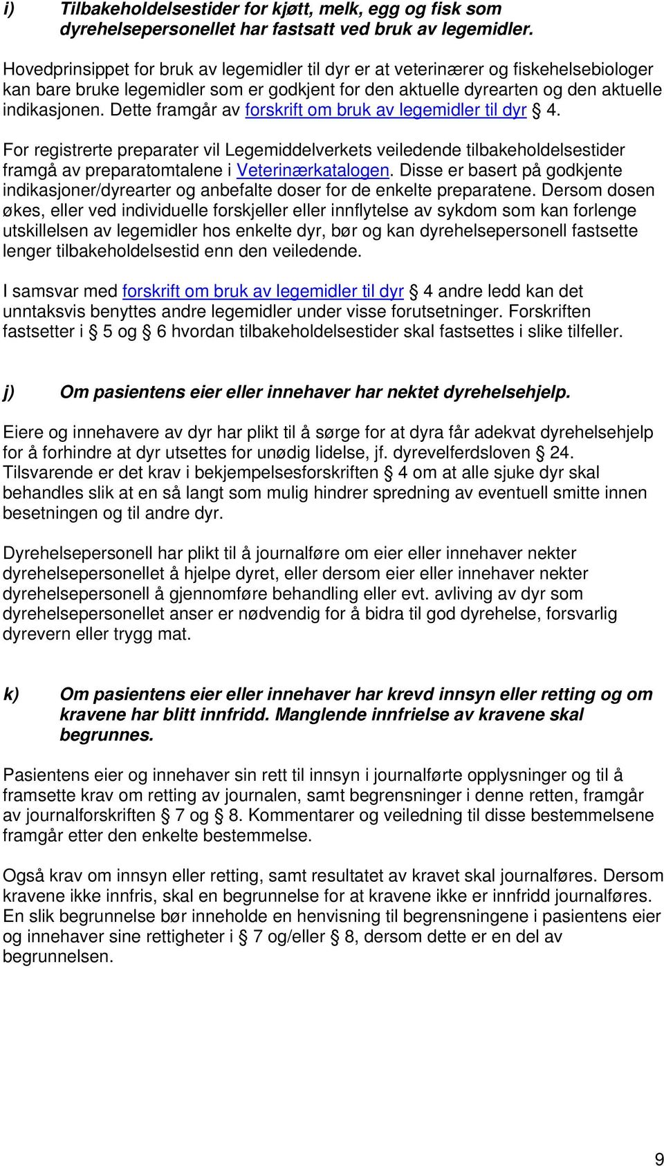 Dette framgår av forskrift om bruk av legemidler til dyr 4. For registrerte preparater vil Legemiddelverkets veiledende tilbakeholdelsestider framgå av preparatomtalene i Veterinærkatalogen.