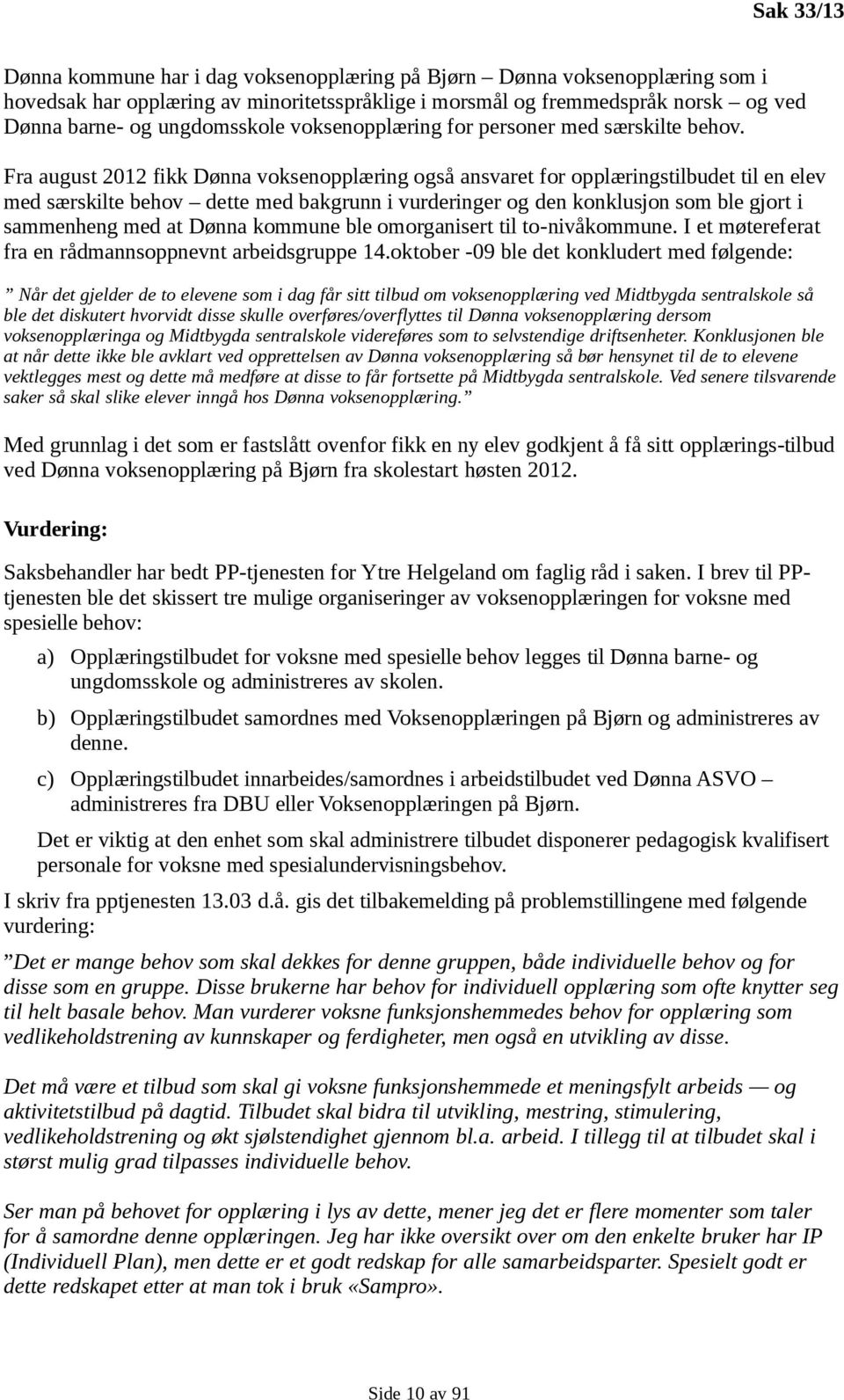 Fra august 2012 fikk Dønna voksenopplæring også ansvaret for opplæringstilbudet til en elev med særskilte behov dette med bakgrunn i vurderinger og den konklusjon som ble gjort i sammenheng med at