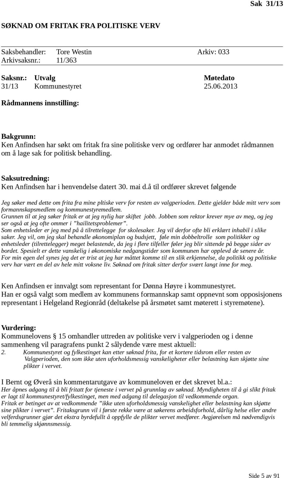 Saksutredning: Ken Anfindsen har i henvendelse datert 30. mai d.å til ordfører skrevet følgende Jeg søker med dette om frita fra mine pltiske verv for resten av valgperioden.