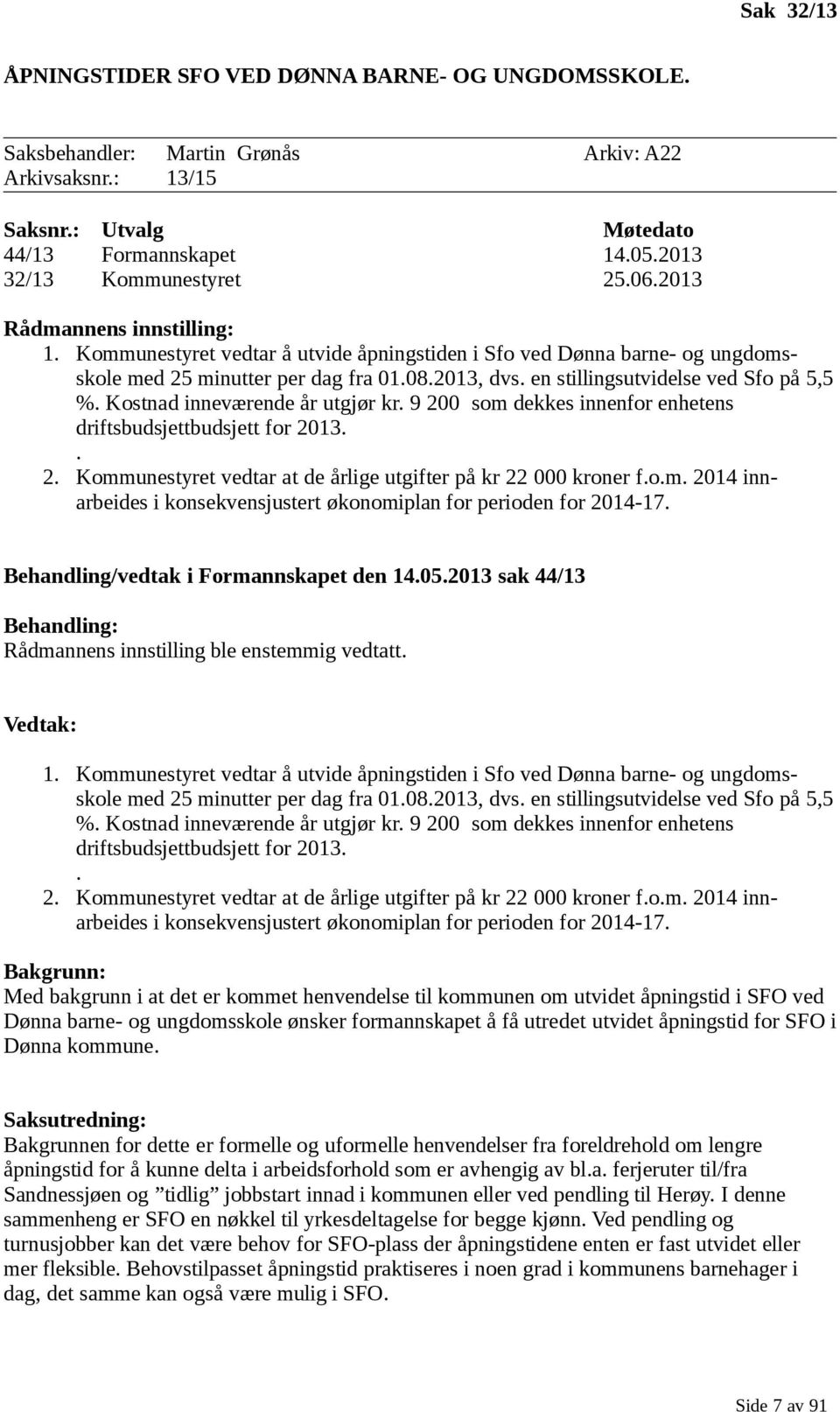 en stillingsutvidelse ved Sfo på 5,5 %. Kostnad inneværende år utgjør kr. 9 200 som dekkes innenfor enhetens driftsbudsjettbudsjett for 2013.. 2. Kommunestyret vedtar at de årlige utgifter på kr 22 000 kroner f.