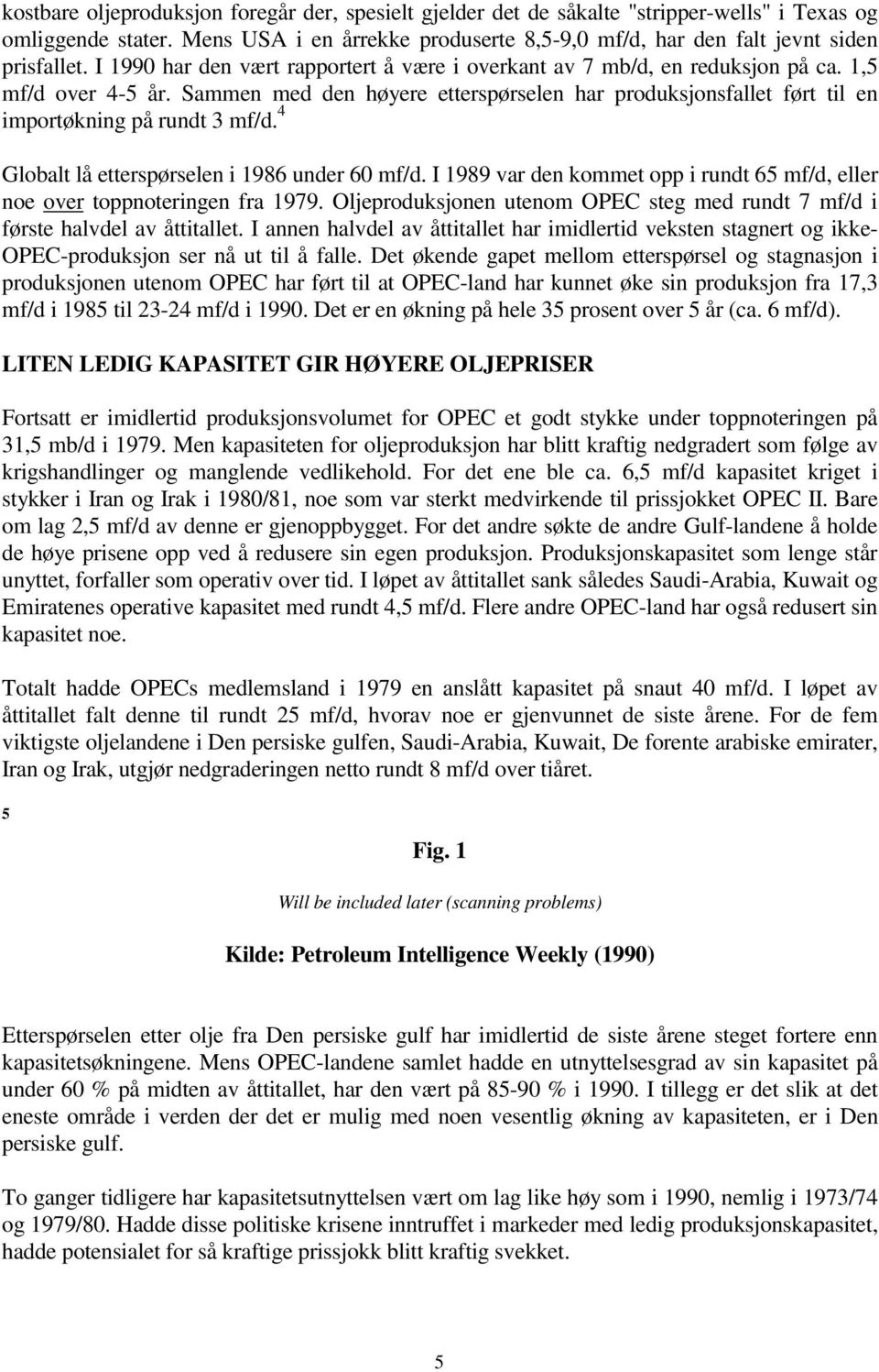 Sammen med den høyere etterspørselen har produksjonsfallet ført til en importøkning på rundt 3 mf/d. 4 Globalt lå etterspørselen i 1986 under 60 mf/d.