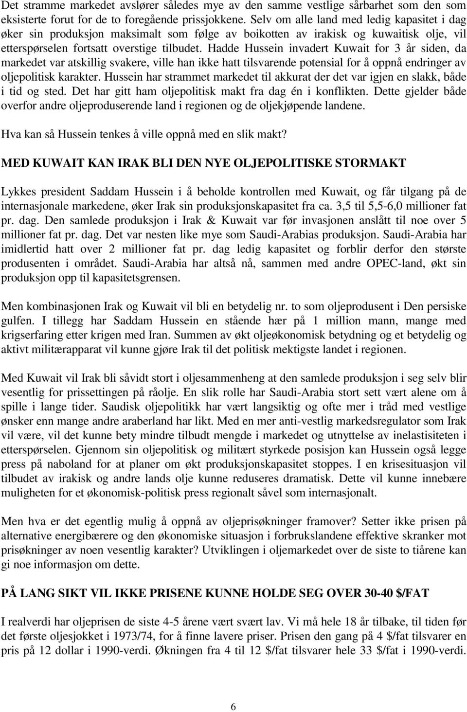 Hadde Hussein invadert Kuwait for 3 år siden, da markedet var atskillig svakere, ville han ikke hatt tilsvarende potensial for å oppnå endringer av oljepolitisk karakter.