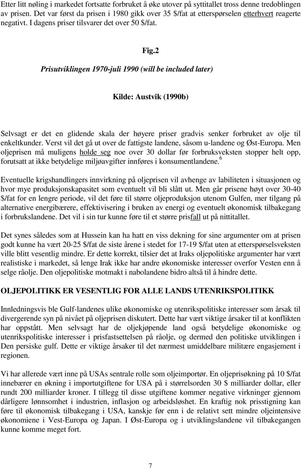 2 Prisutviklingen 1970-juli 1990 (will be included later) Kilde: Austvik (1990b) Selvsagt er det en glidende skala der høyere priser gradvis senker forbruket av olje til enkeltkunder.