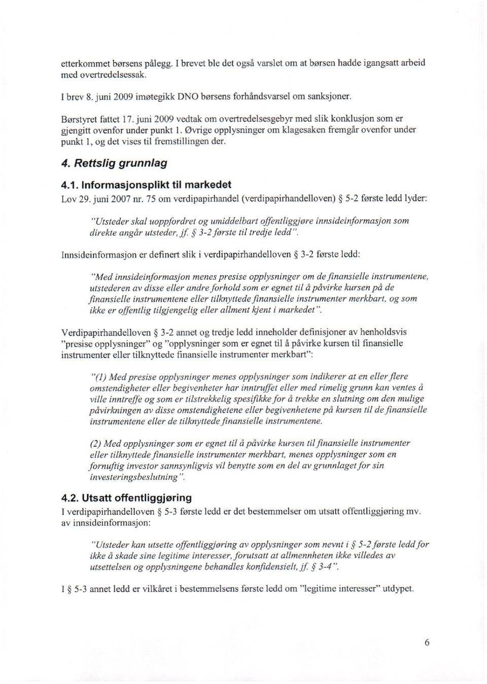 Øvrige opplysninger om klagesaken fremgår ovenfor under punkt 1, og det vises til fremstillingen der. 4. Rettslig grunnlag 4.1. Informasjonsplikt til markedet Lov 29.juni 2007 nr.