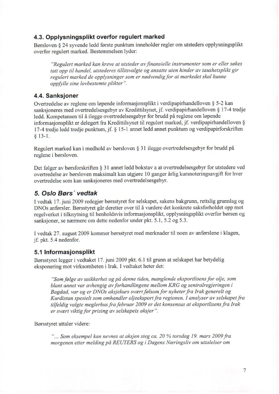 regulert marked de opplysninger som er nødvendig for at markedet skal kunne oppffile sine lovbestemte plikter". 4.