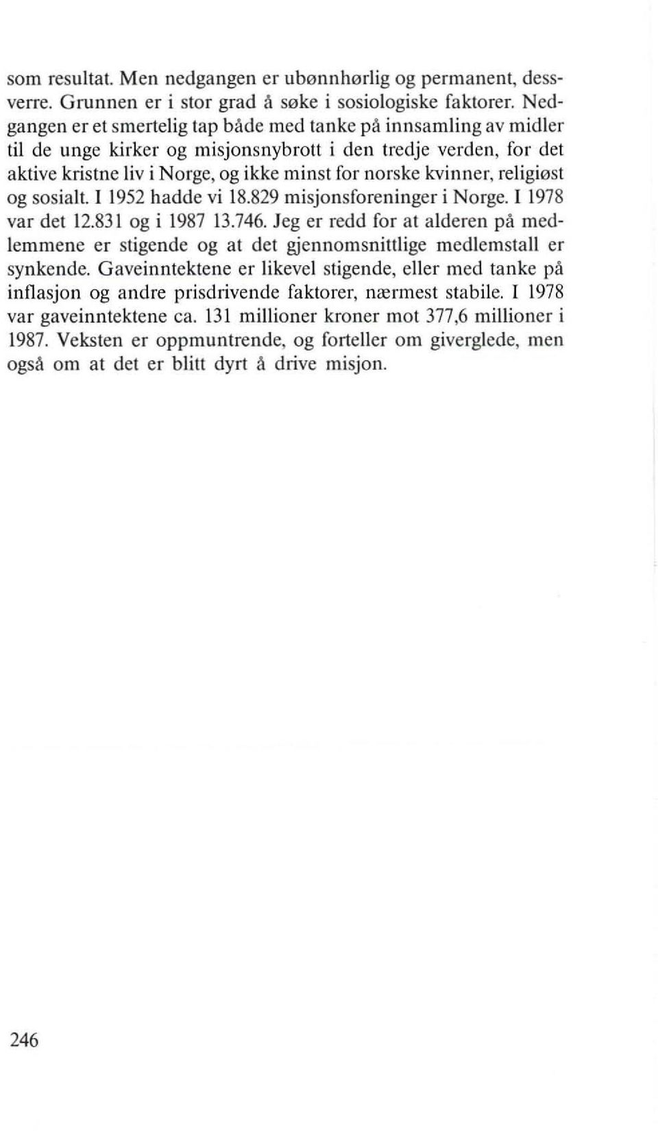 religi0st og sosialt. I 1952 hadde vi 18.829 misjonsforeninger i Norge. I 1978 var det 12.831 og i 1987 13.746.