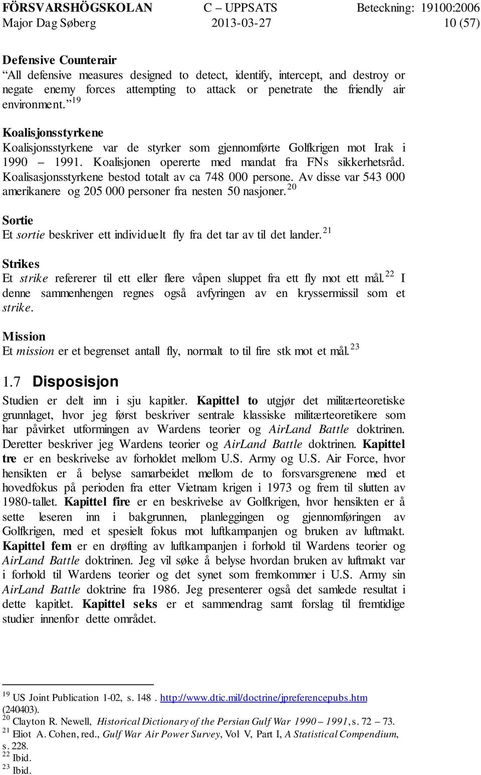 Koalisasjonsstyrkene bestod totalt av ca 748 000 persone. Av disse var 543 000 amerikanere og 205 000 personer fra nesten 50 nasjoner.