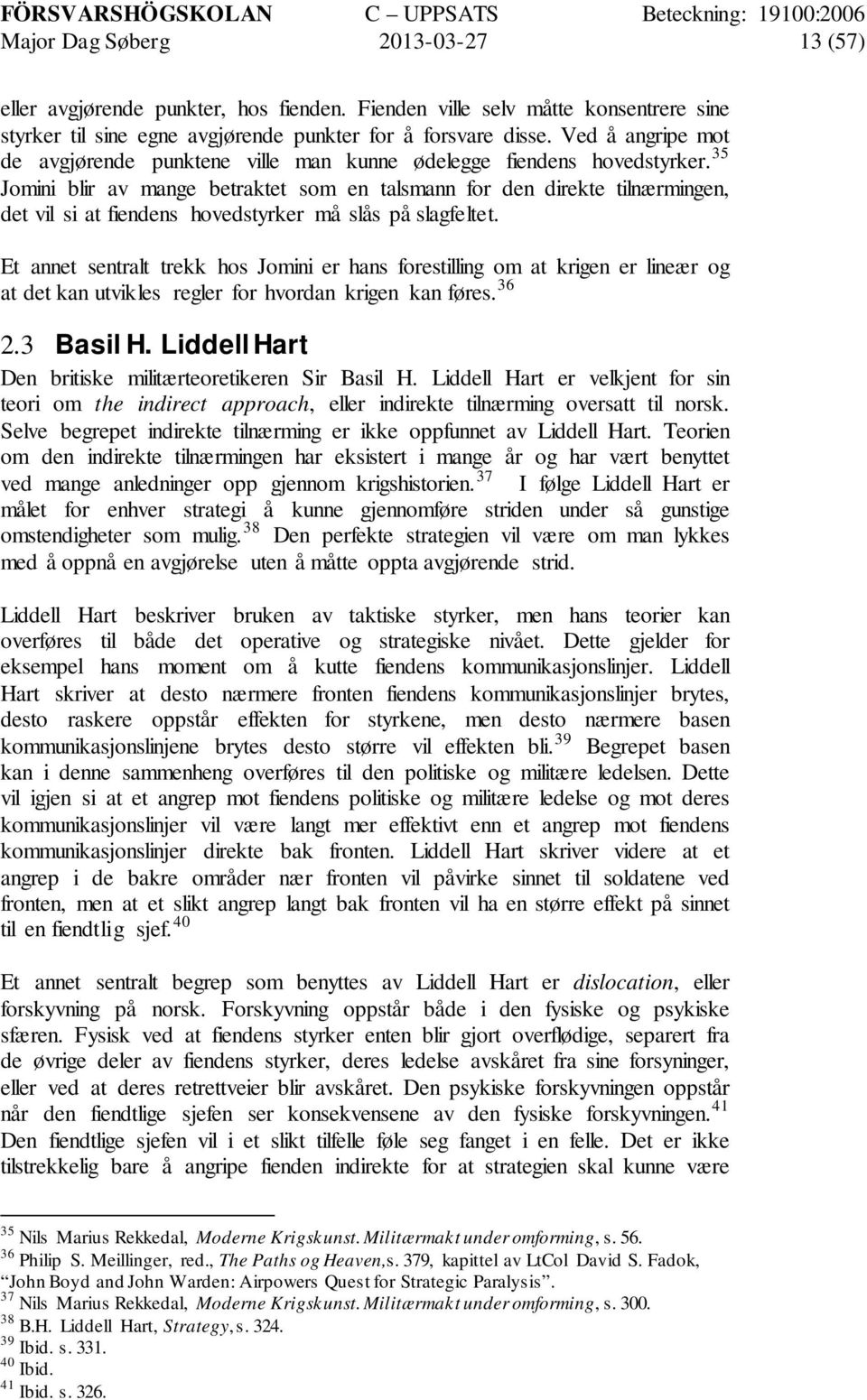 35 Jomini blir av mange betraktet som en talsmann for den direkte tilnærmingen, det vil si at fiendens hovedstyrker må slås på slagfeltet.