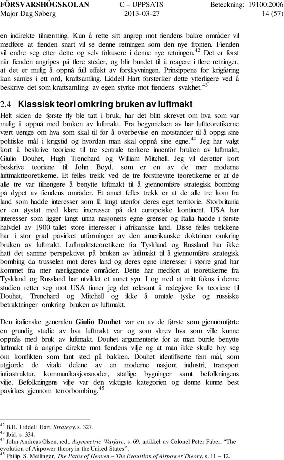 42 Det er først når fienden angripes på flere steder, og blir bundet til å reagere i flere retninger, at det er mulig å oppnå full effekt av forskyvningen.