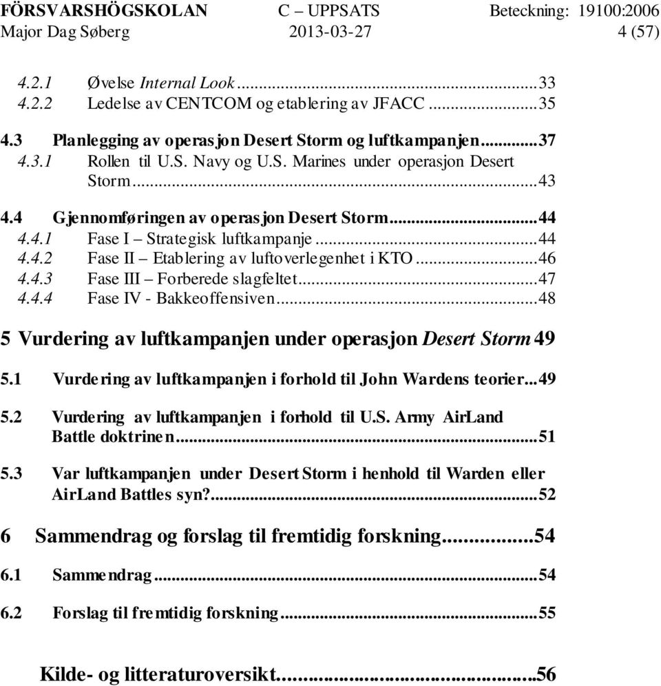 .. 46 4.4.3 Fase III Forberede slagfeltet... 47 4.4.4 Fase IV - Bakkeoffensiven... 48 5 Vurdering av luftkampanjen under operasjon Desert Storm 49 5.