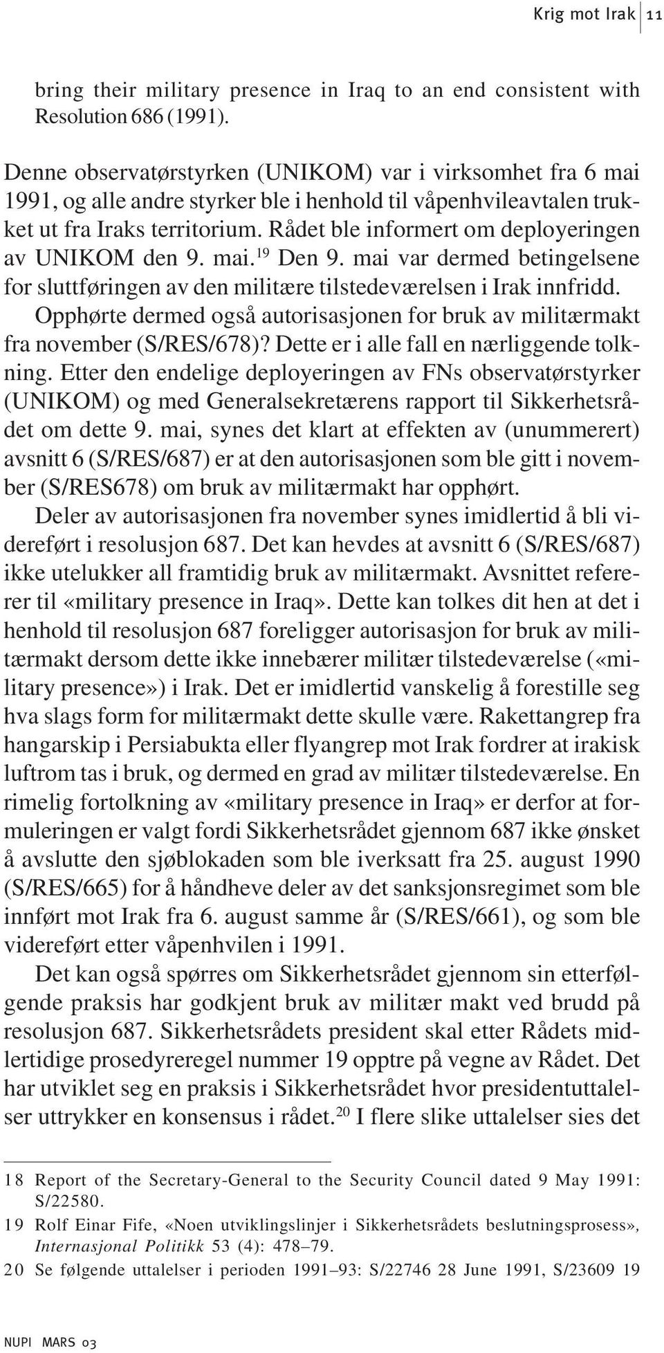 Rådet ble informert om deployeringen av UNIKOM den 9. mai. 19 Den 9. mai var dermed betingelsene for sluttføringen av den militære tilstedeværelsen i Irak innfridd.