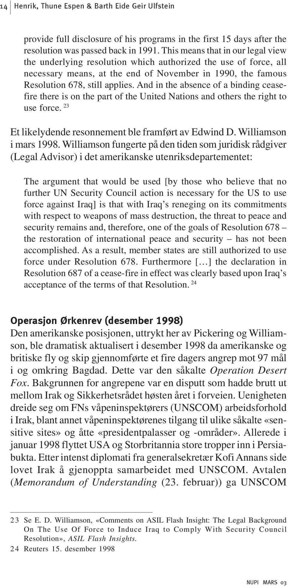 And in the absence of a binding ceasefire there is on the part of the United Nations and others the right to use force. 23 Et likelydende resonnement ble framført av Edwind D. Williamson i mars 1998.