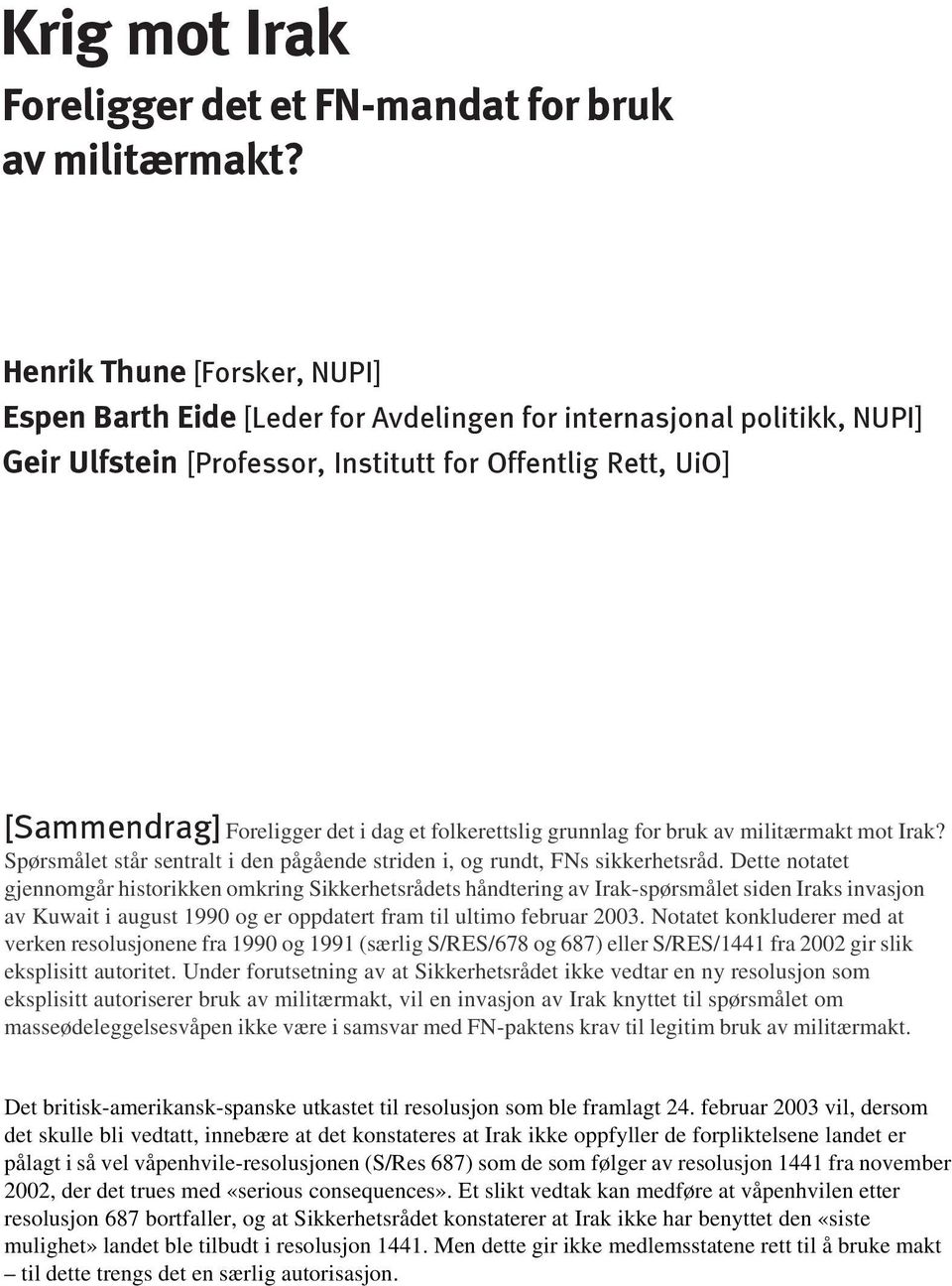 folkerettslig grunnlag for bruk av militærmakt mot Irak? Spørsmålet står sentralt i den pågående striden i, og rundt, FNs sikkerhetsråd.