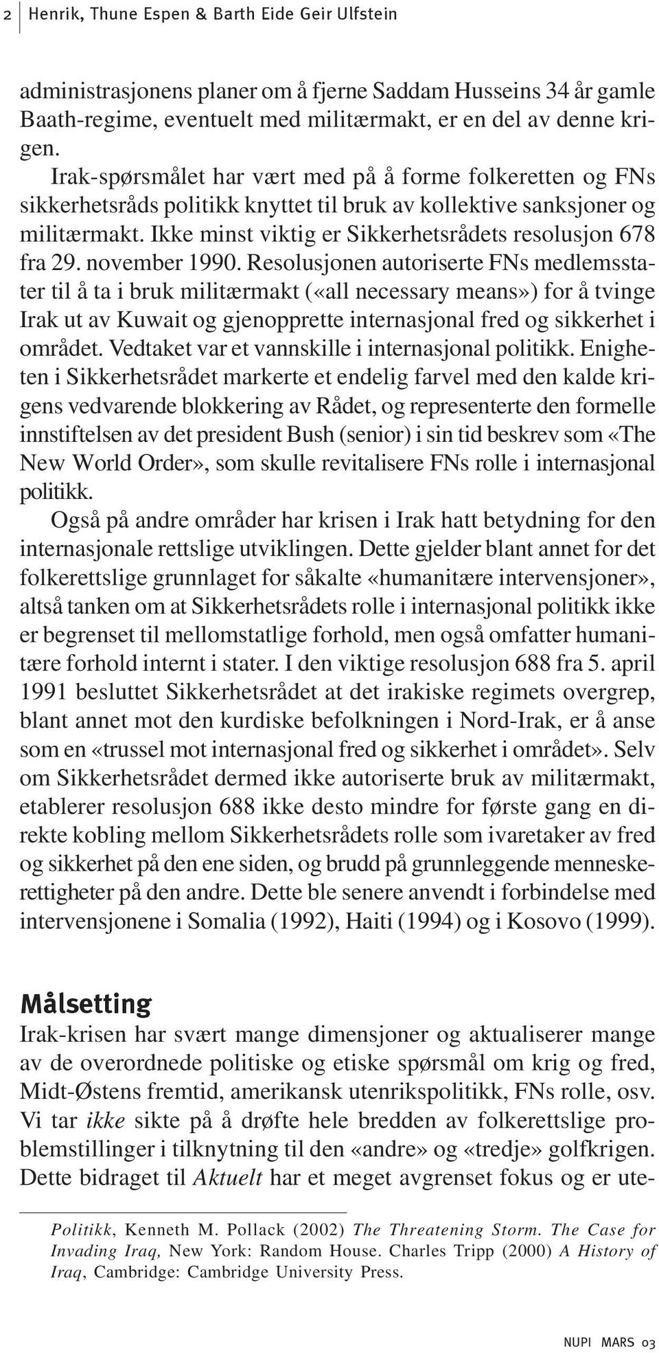 Ikke minst viktig er Sikkerhetsrådets resolusjon 678 fra 29. november 1990.