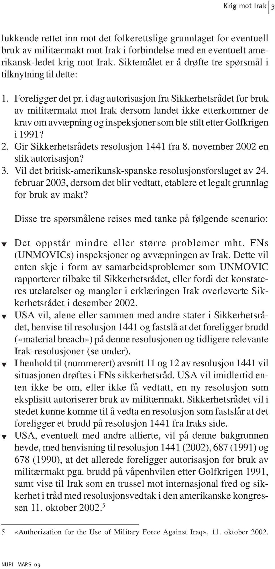 i dag autorisasjon fra Sikkerhetsrådet for bruk av militærmakt mot Irak dersom landet ikke etterkommer de krav om avvæpning og inspeksjoner som ble stilt etter Golfkrigen i 1991? 2.