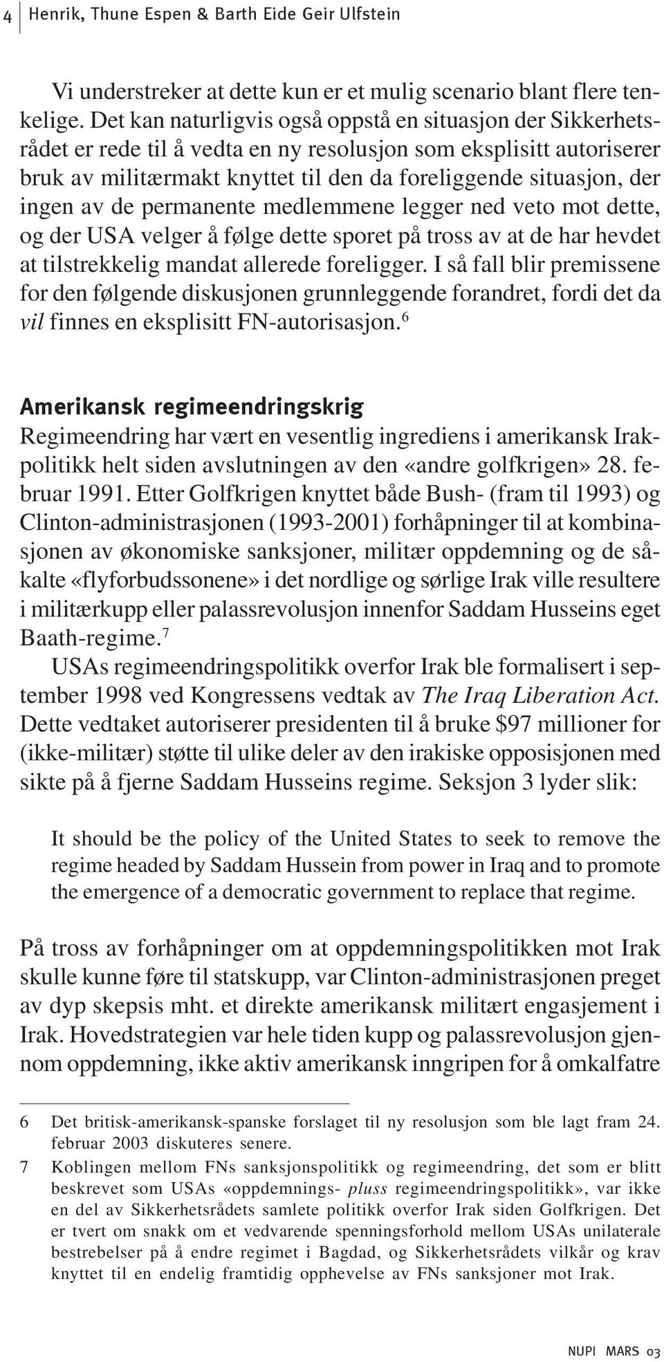 ingen av de permanente medlemmene legger ned veto mot dette, og der USA velger å følge dette sporet på tross av at de har hevdet at tilstrekkelig mandat allerede foreligger.