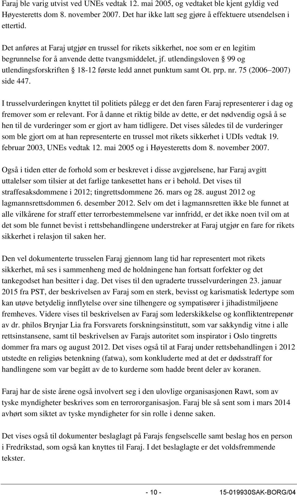 utlendingsloven 99 og utlendingsforskriften 18-12 første ledd annet punktum samt Ot. prp. nr. 75 (2006 2007) side 447.