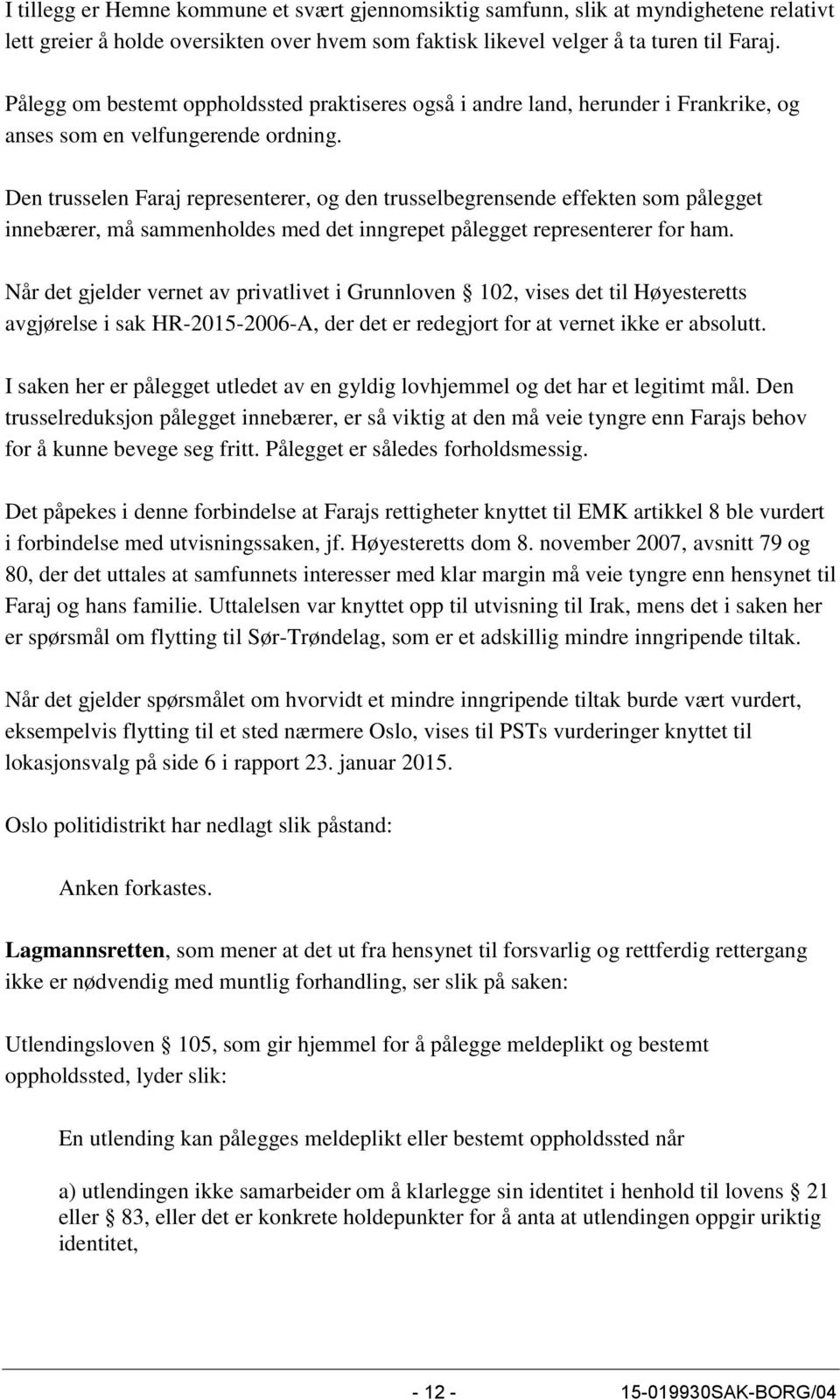 Den trusselen Faraj representerer, og den trusselbegrensende effekten som pålegget innebærer, må sammenholdes med det inngrepet pålegget representerer for ham.