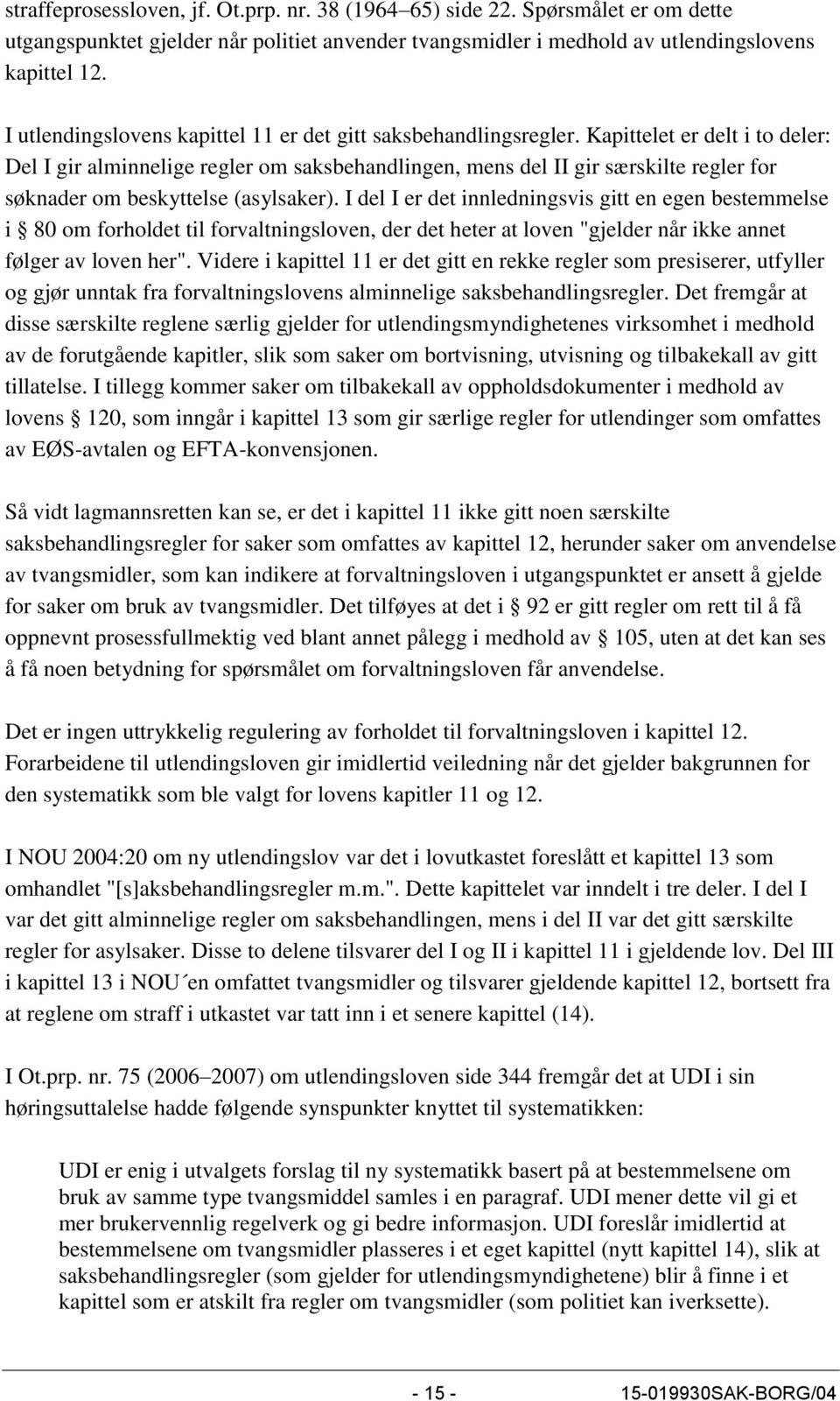 Kapittelet er delt i to deler: Del I gir alminnelige regler om saksbehandlingen, mens del II gir særskilte regler for søknader om beskyttelse (asylsaker).