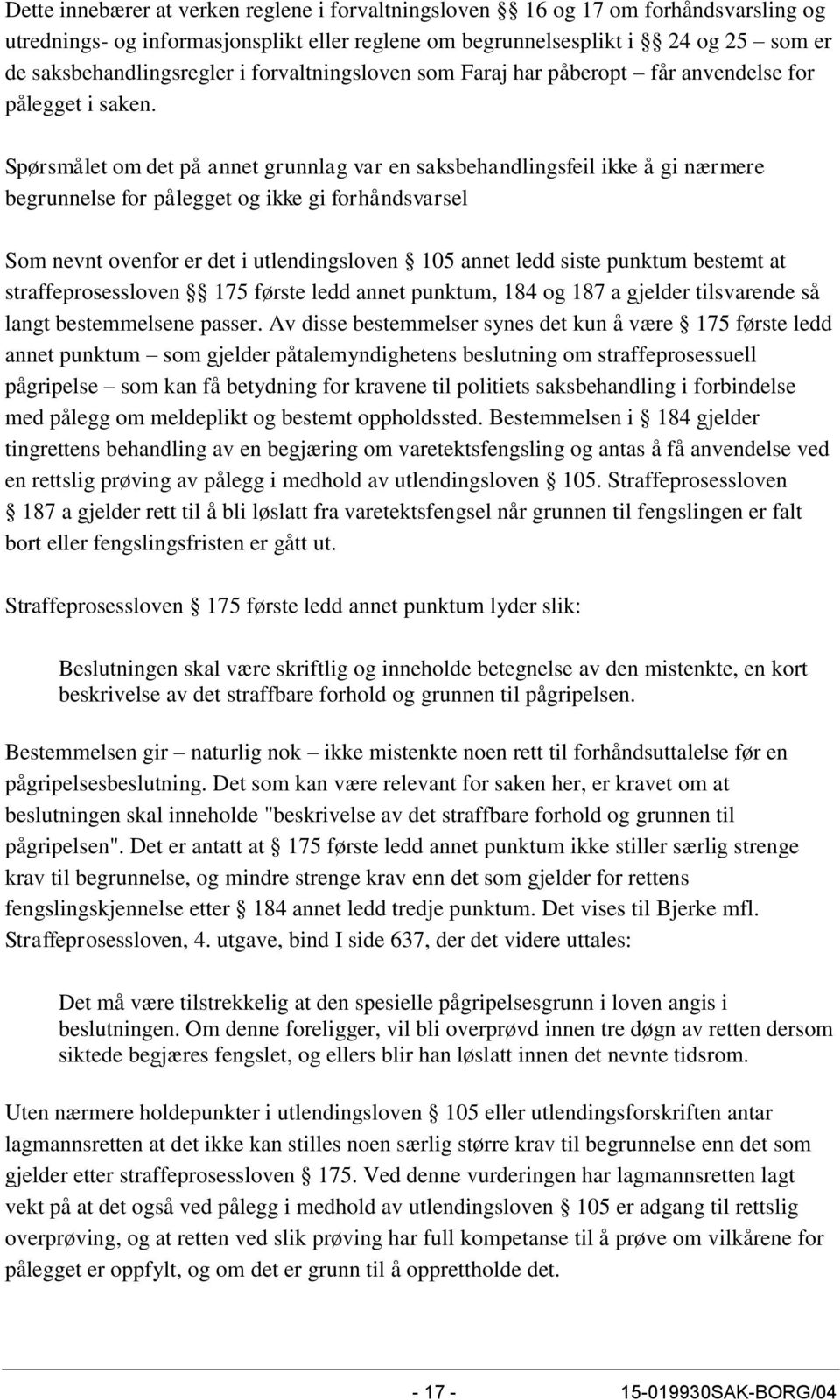 Spørsmålet om det på annet grunnlag var en saksbehandlingsfeil ikke å gi nærmere begrunnelse for pålegget og ikke gi forhåndsvarsel Som nevnt ovenfor er det i utlendingsloven 105 annet ledd siste