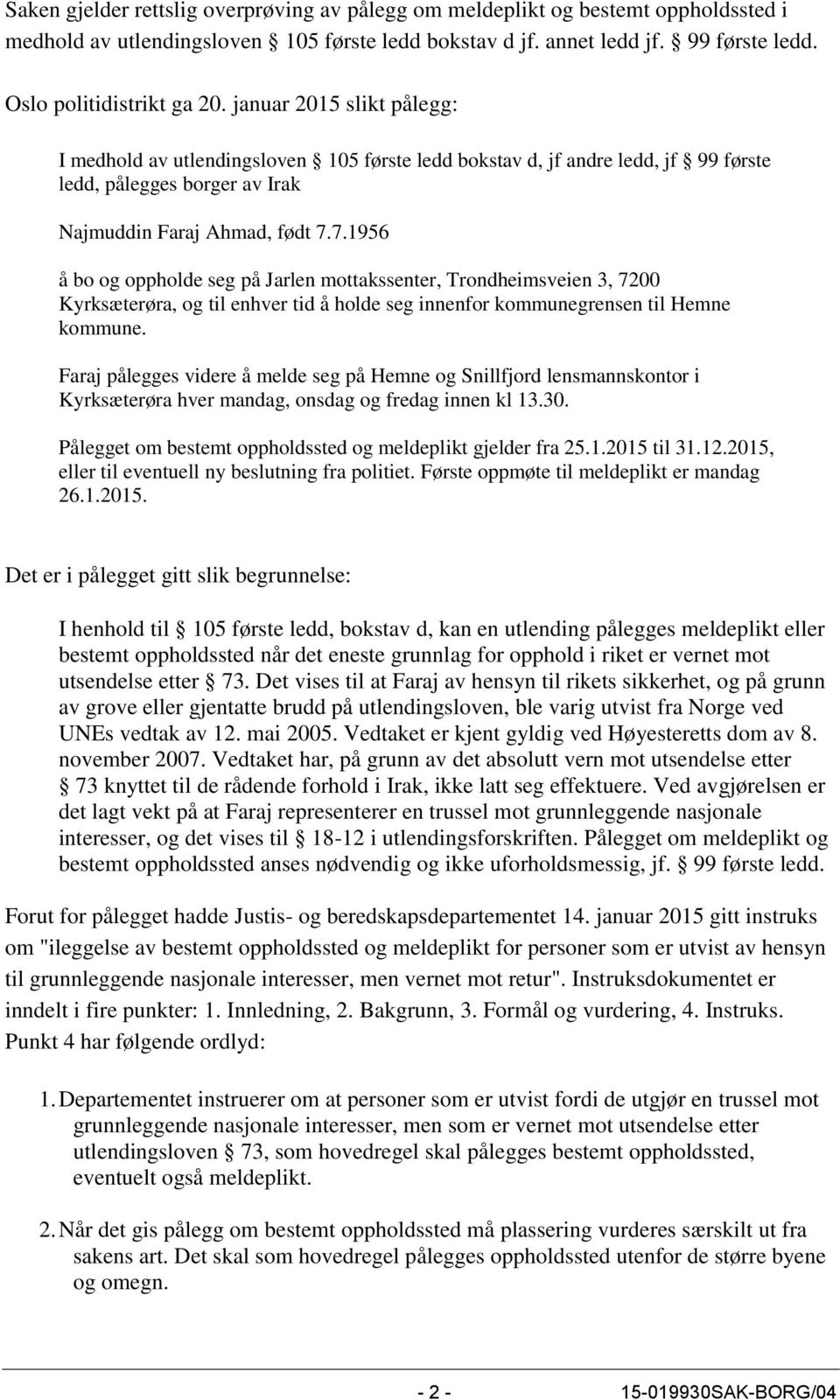 7.1956 å bo og oppholde seg på Jarlen mottakssenter, Trondheimsveien 3, 7200 Kyrksæterøra, og til enhver tid å holde seg innenfor kommunegrensen til Hemne kommune.