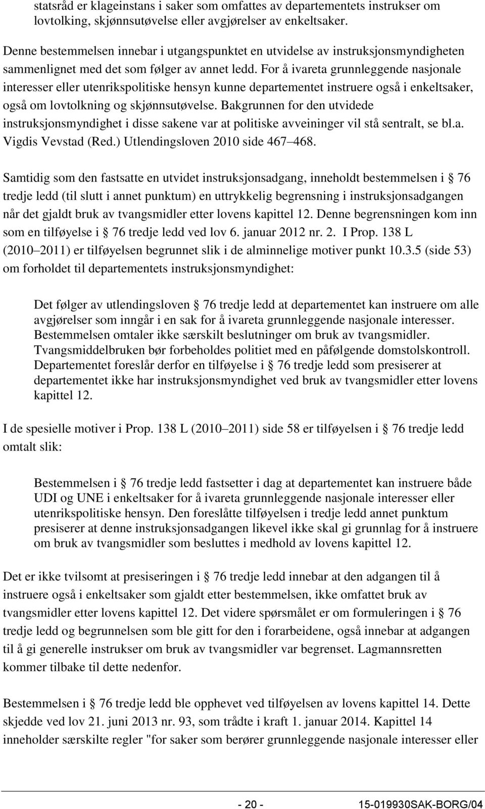 For å ivareta grunnleggende nasjonale interesser eller utenrikspolitiske hensyn kunne departementet instruere også i enkeltsaker, også om lovtolkning og skjønnsutøvelse.