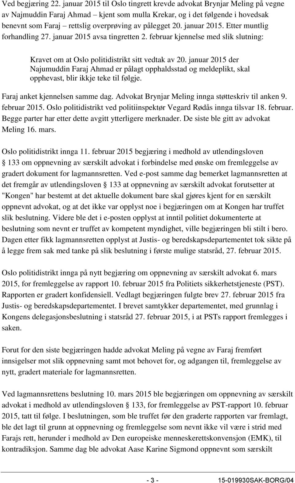 20. januar 2015. Etter muntlig forhandling 27. januar 2015 avsa tingretten 2. februar kjennelse med slik slutning: Kravet om at Oslo politidistrikt sitt vedtak av 20.