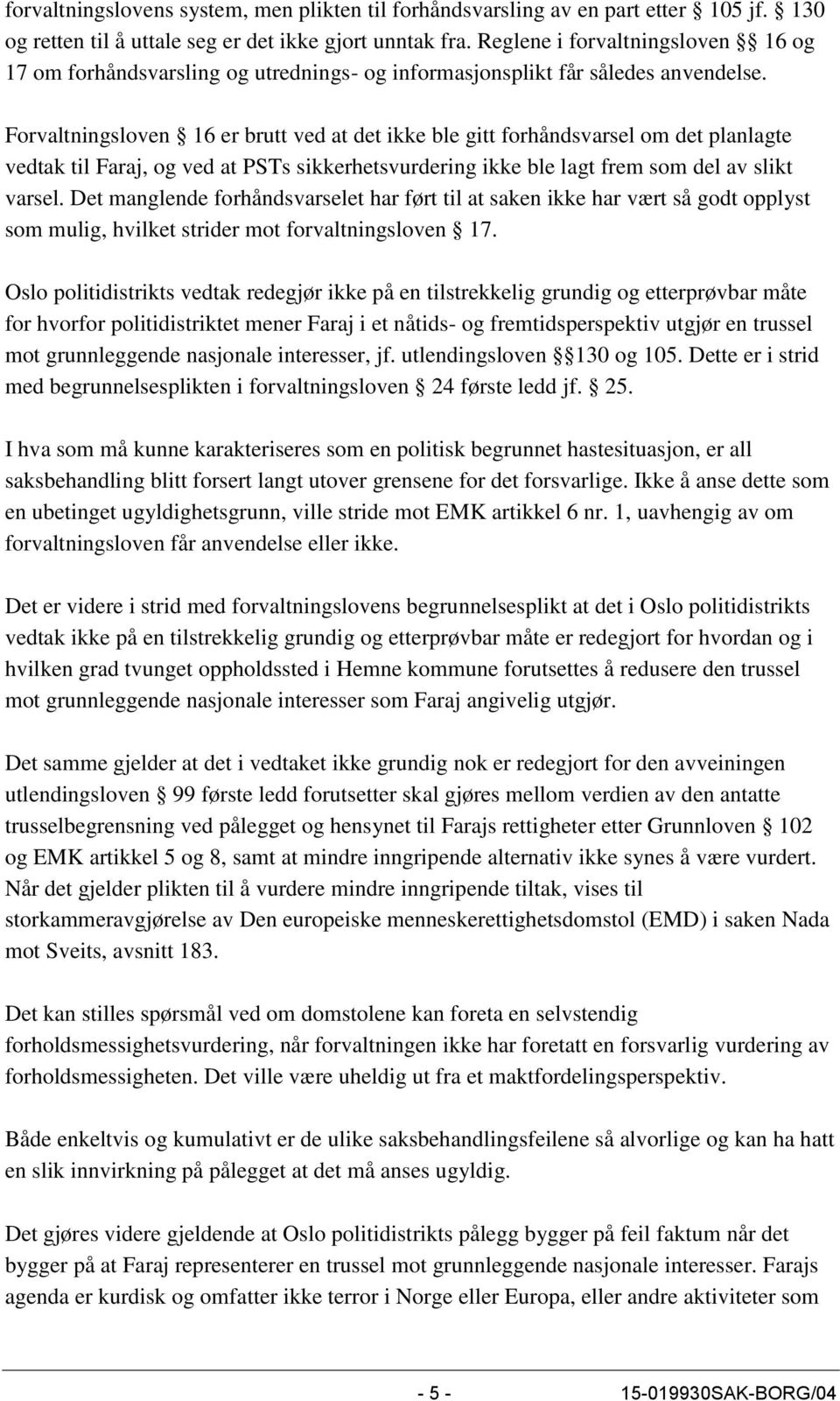 Forvaltningsloven 16 er brutt ved at det ikke ble gitt forhåndsvarsel om det planlagte vedtak til Faraj, og ved at PSTs sikkerhetsvurdering ikke ble lagt frem som del av slikt varsel.