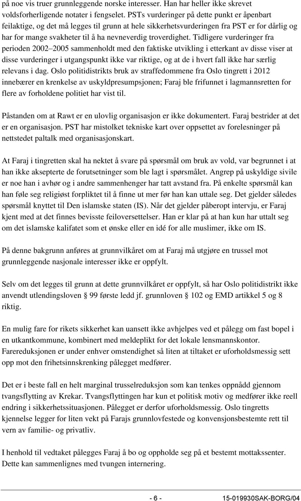 Tidligere vurderinger fra perioden 2002 2005 sammenholdt med den faktiske utvikling i etterkant av disse viser at disse vurderinger i utgangspunkt ikke var riktige, og at de i hvert fall ikke har