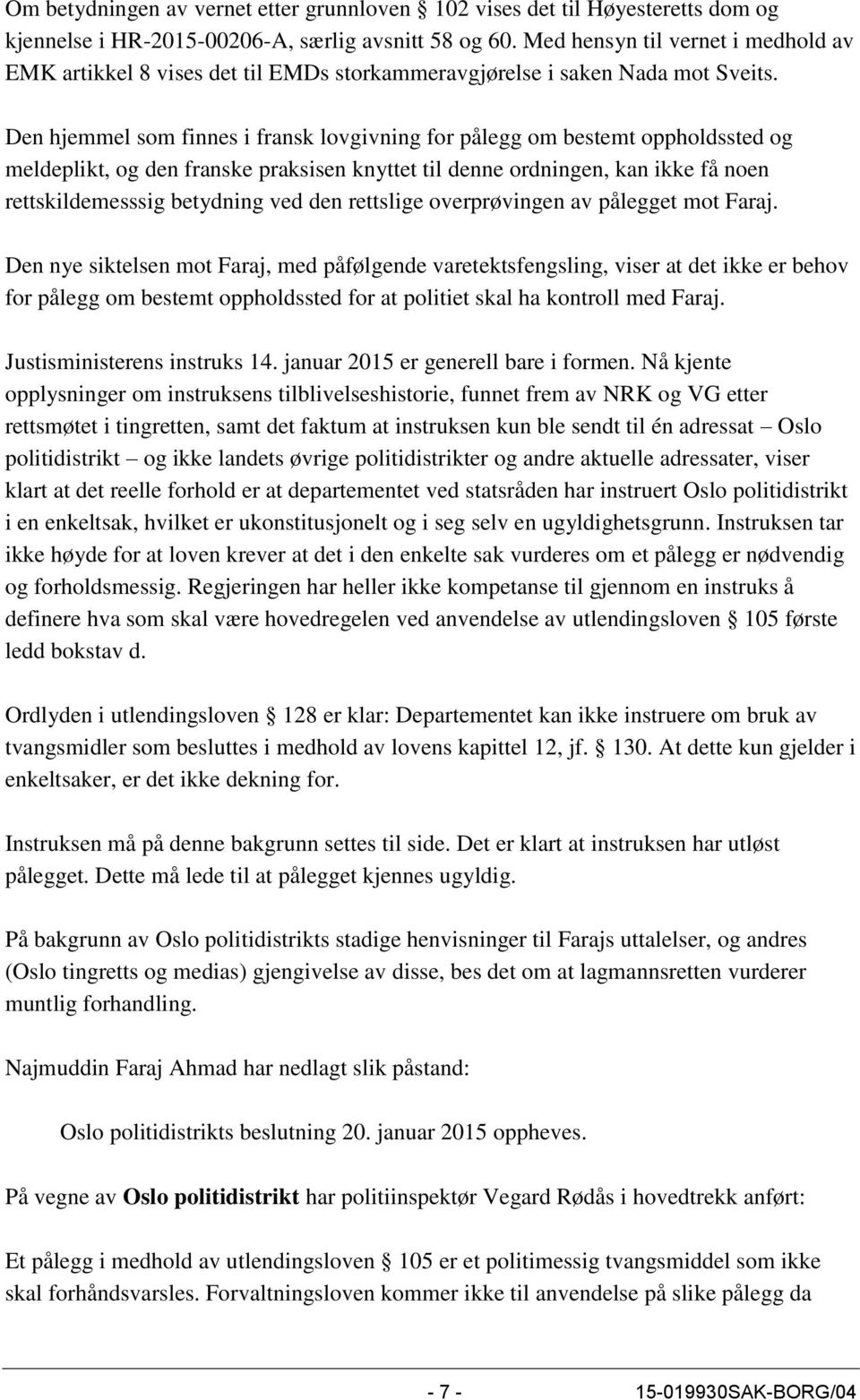 Den hjemmel som finnes i fransk lovgivning for pålegg om bestemt oppholdssted og meldeplikt, og den franske praksisen knyttet til denne ordningen, kan ikke få noen rettskildemesssig betydning ved den